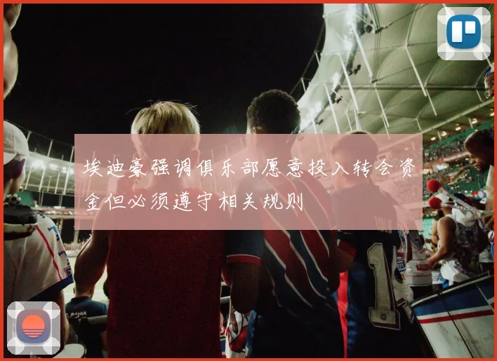 埃迪豪强调俱乐部愿意投入转会资金但必须遵守相关规则