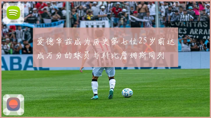 爱德华兹成为历史第七位25岁前达成万分的球员与科比詹姆斯同列