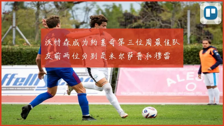 沃特森成为约基奇第三位周最佳队友前两位分别是米尔萨普和穆雷